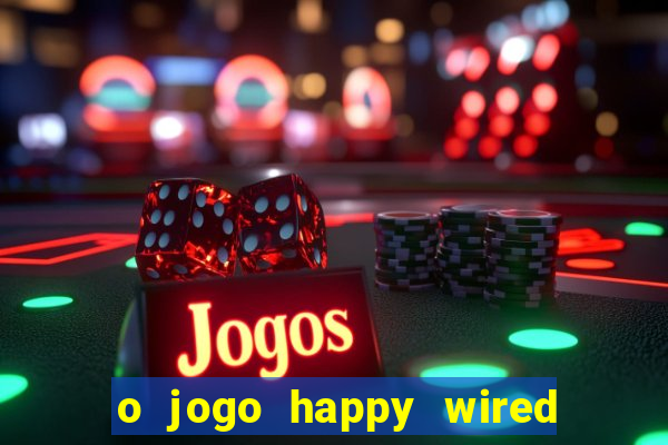 o jogo happy wired paga mesmo